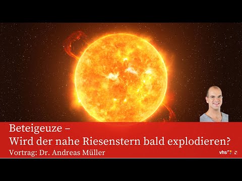 Beteigeuze – Wird der nahe Riesenstern bald explodieren? Vortrag Dr. Andreas Müller