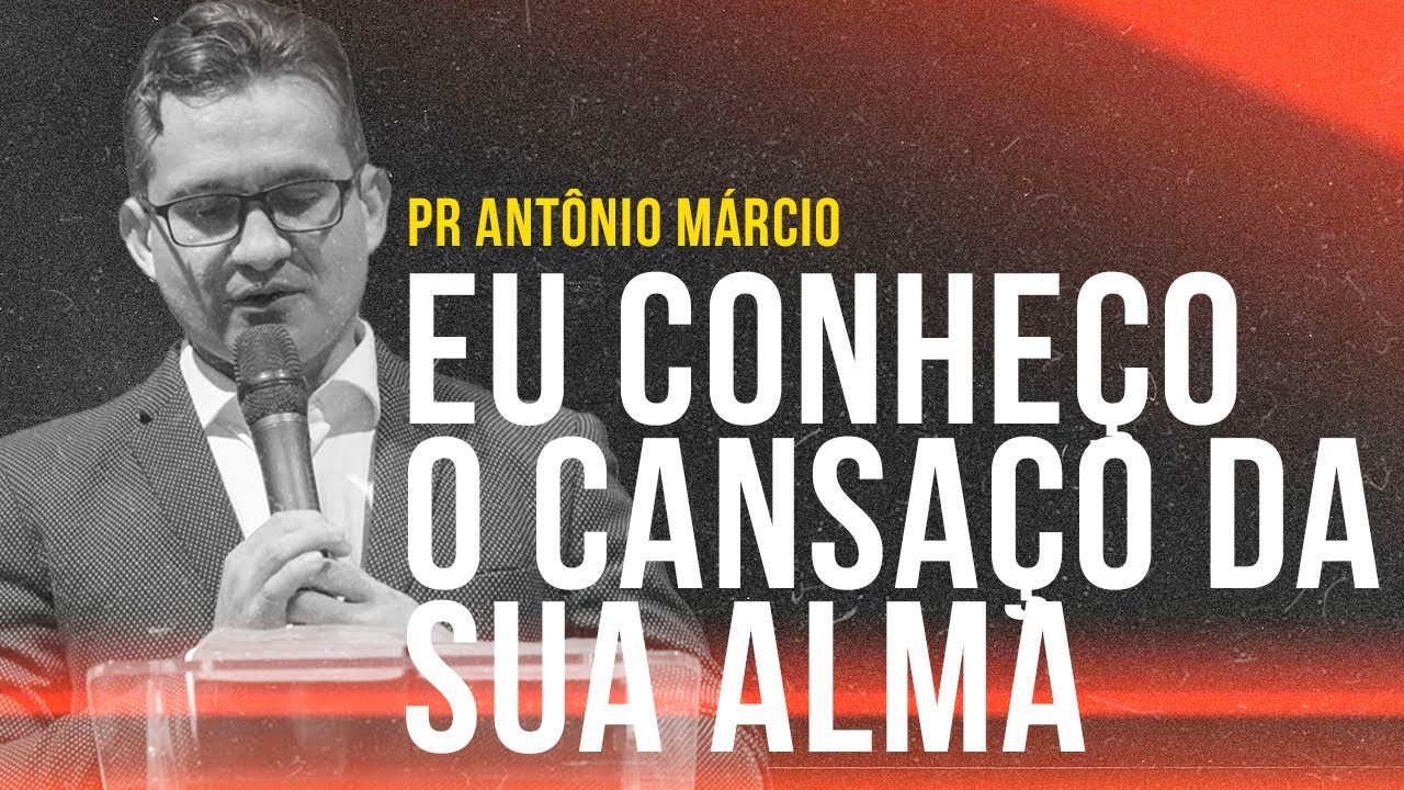EU CONHEÇO O CANSAÇO DA SUA ALMA | Pr Antônio Márcio