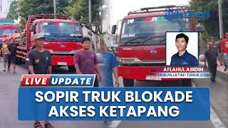 Blokade Akses Pelabuhan Ketapang Ratusan Sopir Truk Tronton Tuntut Fasilitas & Jalan Masuk Kapal