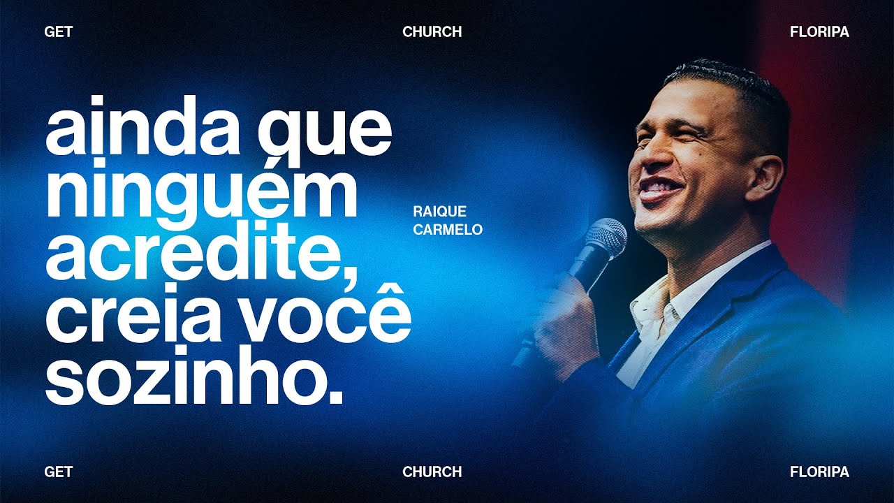 AINDA QUE NINGUÉM ACREDITE, CREIA VOCÊ SOZINHO | PR. RAIQUE CARMELO | GET CHURCH FLORIPA