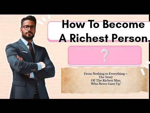 How to Become the Richest Person in the World | From Nothing to Everything.