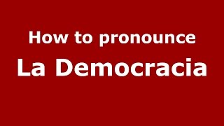 How to pronounce La Democracia