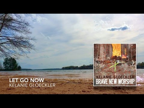 Let Go Now (official lyric video) // Brave New Worship // Kelanie Gloeckler