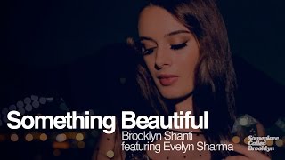 Brooklyn Shanti ft Evelyn Sharma - &quot;Something Beautiful&quot; (Official Video)