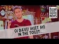 Oi Dave Meet Me In The Toilet