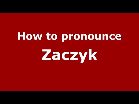 How to pronounce Zaczyk (Polish/Poland) - PronounceNames.com