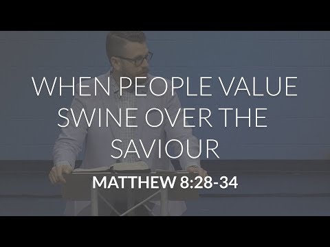 When People Value Swine Over the Saviour (Matthew 8:28 - 34)
