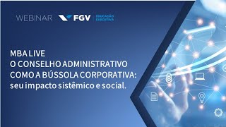 Webinar | MBA LIVE | O Conselho Administrativo como a bússola corporativa - seu impacto sistêmico e