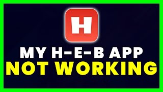 HEB App Not Working: How to Fix My HEB App Not Working