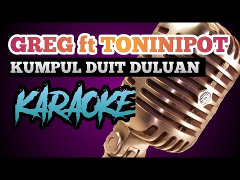 GREG ft TONINIPOT - KUMPUL DUIT DULUAN (KARAOKE VERSION)