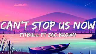 Pitbull x Zac Brown - Can&#39;t Stop Us Now (Lyric )