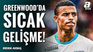 Erdem Akbaş Mason Greenwood Gelişmelerini Açıkladı