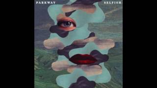 Parkway - Selfish [New Song] 2016