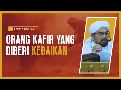 Orang Kafir Yang Diberi Kebaikan - Syeikh Nazrul Nasir.