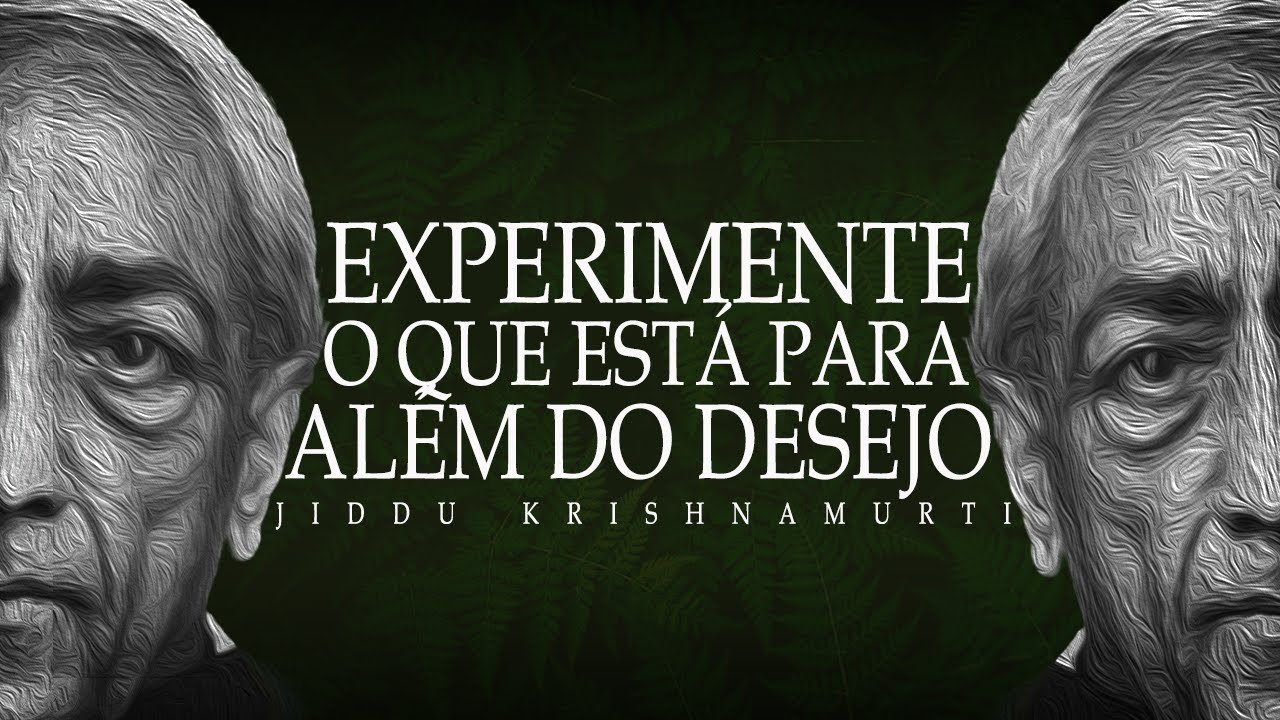 Como se Libertar do Desejo | Jiddu Krishnamurti