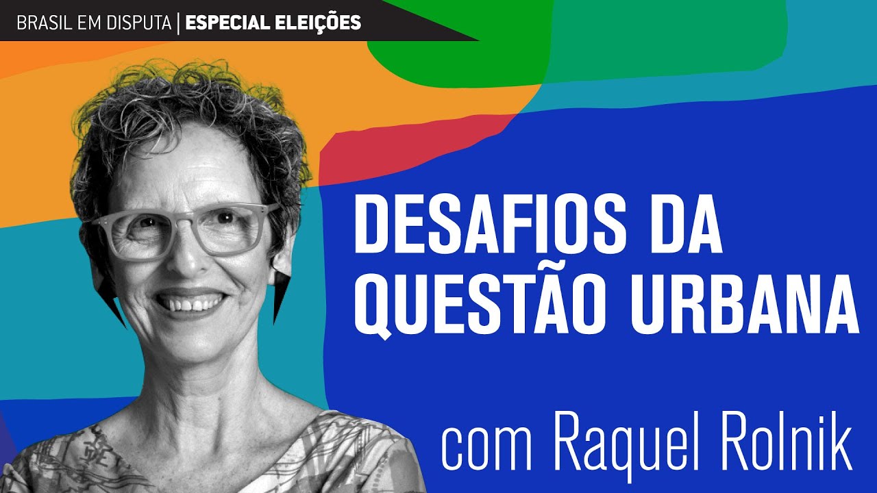 Brasil em disputa: desafios da questão urbana | Raquel Rolnik