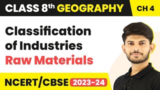 Classification of Industries: Raw Materials - Industries | Class 8 Geography | 2023-24