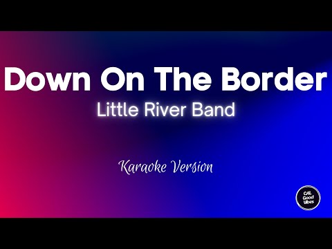 Little River Band - Down On The Border (Karaoke)