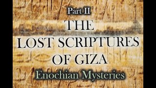 Part II: Lost Scriptures of Giza...Enochian Secrets