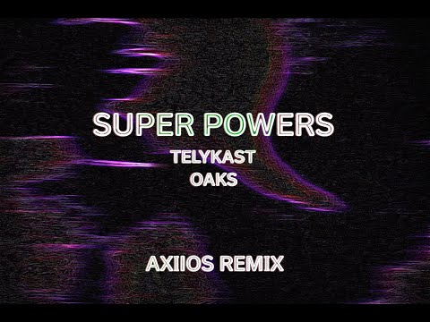 TELYKAST – Super Powers (with Oaks) [AXIIOS Remix]