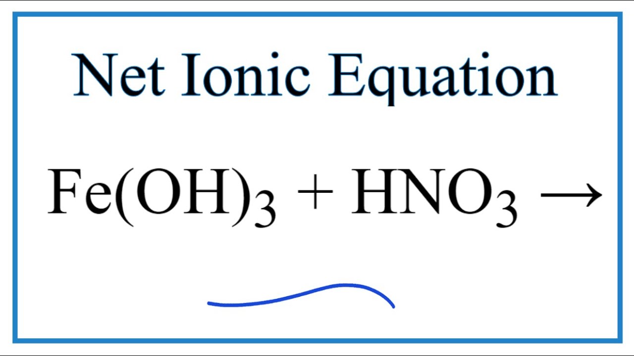 How to Write the Net Ionic Equation for Fe(OH)3 + HNO3 = Fe(NO3)3 + H2O