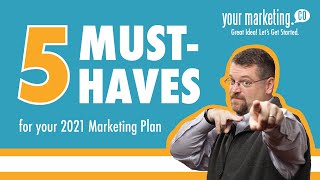 The 5 Must-Haves for Your 2021 Marketing Plan