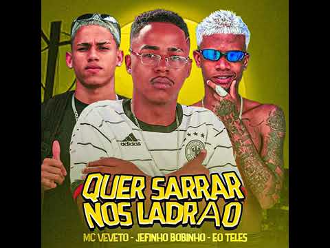 TU QUER PIROCA QUER SARRA NOS LADRÃO - JEFINHO BOBINHO, EO VEVETO, EO TELES