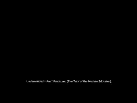 Underminded - Am I Persistent (The Task of the Modern Educator)