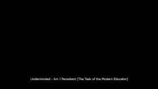 Underminded - Am I Persistent (The Task of the Modern Educator)
