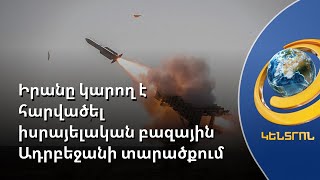 Իրանը կարող է Հայաստանին զենք տալ ու հարվածել իսրայելական բազային Ադրբեջանի տարածքում