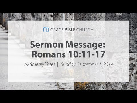 Romans 10:11-17 - Smedly Yates - Grace Bible Church - 09/01/19