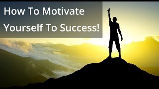 How to Motivate Yourself To Success!