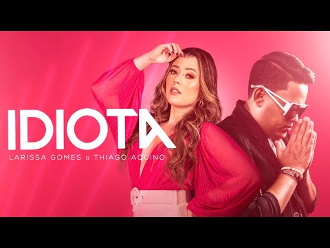 Larissa Gomes e Thiago Aquino - Idiota