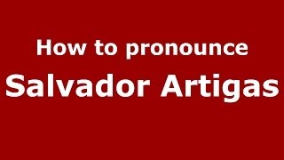 How to pronounce Salvador Artigas