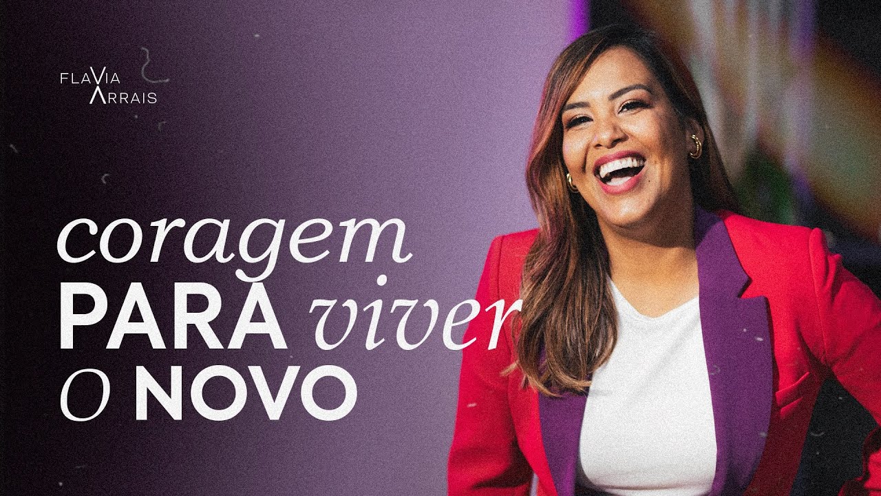Coragem para viver o novo | Pastora Flavia Arrais