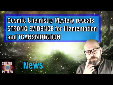 Cosmic Chemistry Mystery reveals STRONG EVIDENCE for filamentation and transmutation