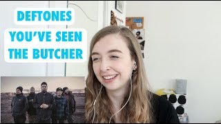 FIRST TIME REACTING TO DEFTONES - YOU'VE SEEN THE BUTCHER