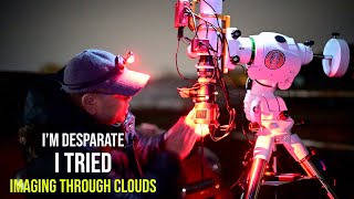 Help I'm desparate I tried to image through the clouds!