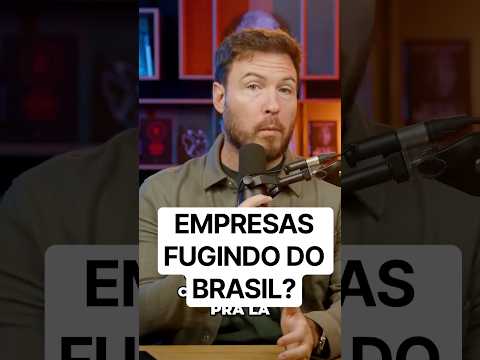 Empresas Fugindo do Brasil?