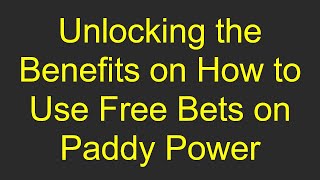 Unlocking the Benefits on How to Use Free Bets on Paddy Power