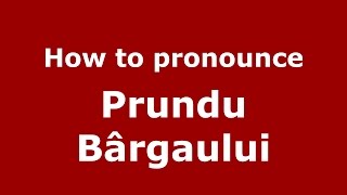 How to pronounce Prundu Bârgăului