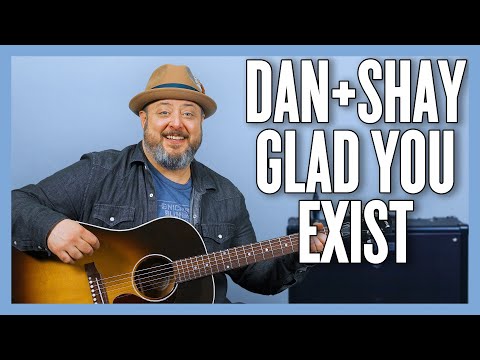 Glad You Exist - Dan + Shay