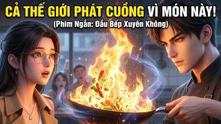 Đầu Bếp Xuyên Không Khiến Cả Thế Giới Phát Cuồng