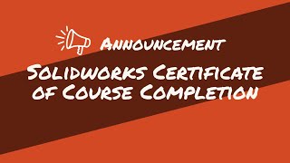 ANNOUNCEMENT: Solidworks Certificate of Course Completion
