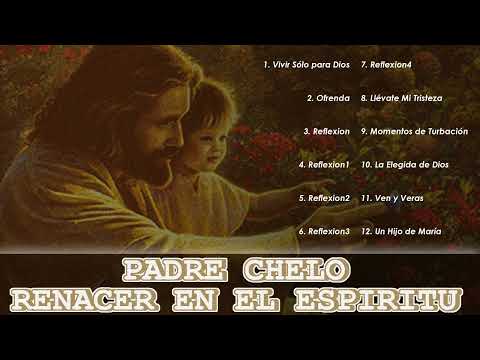 2 Horas Música De Oracion Padre Chelo y Renacer en el Espíritu De Música Católica