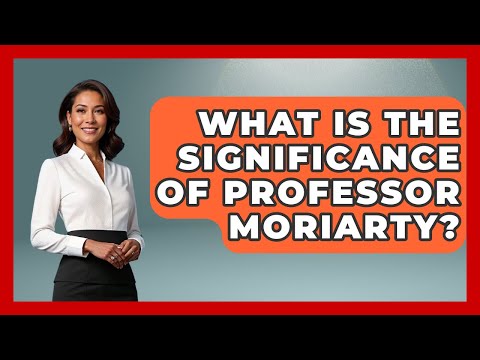 What Is The Significance Of Professor Moriarty? - Literary Icons