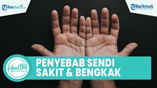 Inilah Penyebab Sendi Terasa Sakit hingga Bengkak: Merokok hingga Penumpukan Kristal di Persendian