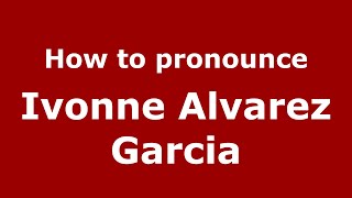 How to pronounce Ivonne Alvarez Garcia