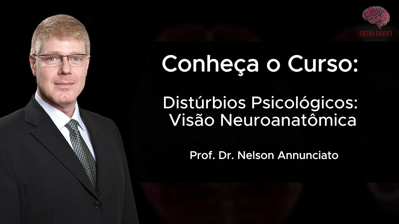 Curso Distúrbios Psicológicos: Visão Neuroanatômica - Dr. Nelson Annunciato / Neda-Brain