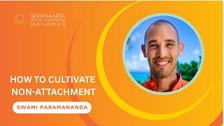 How to Cultivate Non-Attachment | Part 1 | Swami Paramananda